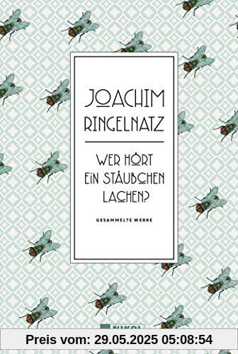 Joachim Ringelnatz: Wer hört ein Stäubchen lachen?: Gesammelte Werke