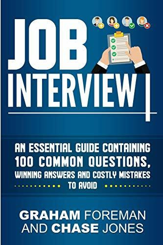 Job Interview: An Essential Guide Containing 100 Common Questions, Winning Answers and Costly ...