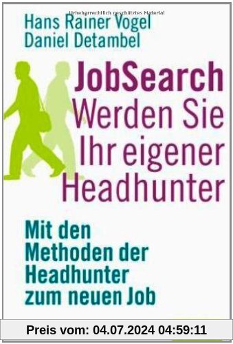 JobSearch: Werden Sie Ihr eigener Headhunter. Mit den Methoden der Headhunter zum neuen Job