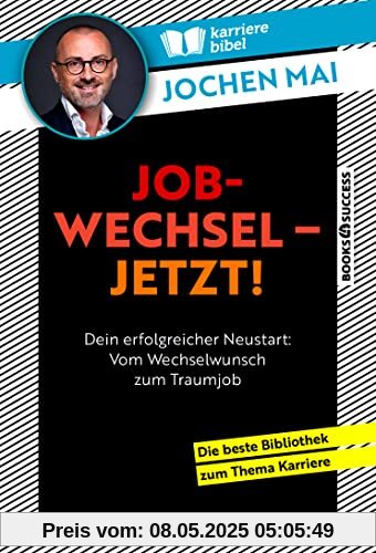 Jobwechsel – jetzt!: Dein erfolgreicher Neustart: Vom Wechselwunsch zum Traumjob