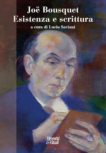 Joë Bousquet. Esistenza e scrittura (Narrazioni della conoscenza) von Moretti & Vitali