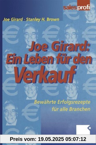 Joe Girard: Ein Leben für den Verkauf: Bewährte Erfolgsrezepte für alle Branchen (German Edition)