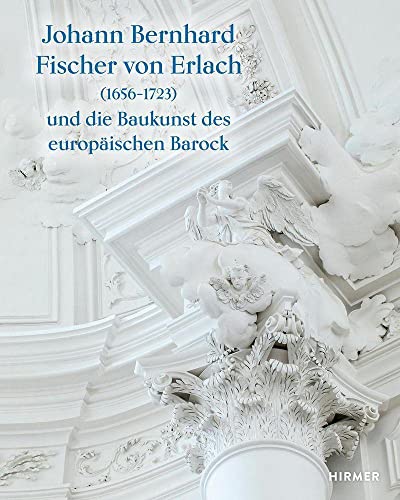 Johann Bernhard Fischer von Erlach (1656-1723): und die Baukunst des europäischen Barock von Hirmer Verlag GmbH