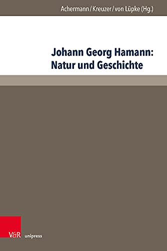 Johann Georg Hamann: Natur und Geschichte: Acta des Elften Internationalen Hamann-Kolloquiums an der Kirchlichen Hochschule Wuppertal/Bethel 2015 (Hamann-Studien, Band 4)