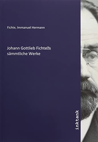 Johann Gottlieb Fichte s sämmtliche Werke