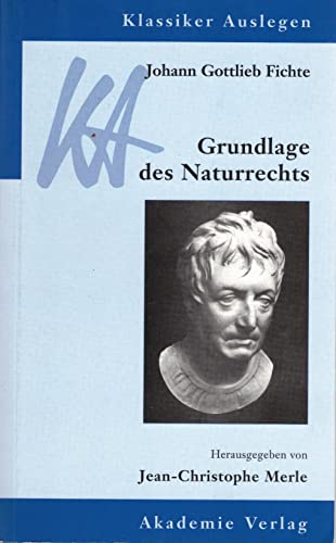 Johann Gottlieb Fichte: Grundlage des Naturrechts (Klassiker Auslegen, Band 24) (Klassiker Auslegen, 24, Band 24)