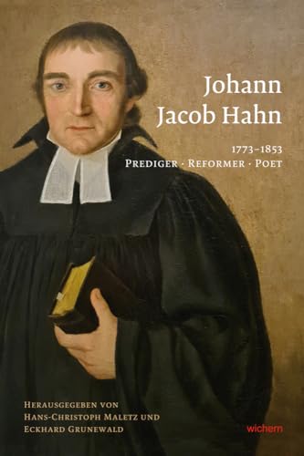 Johann Jacob Hahn 1773-1853: Prediger - Reformer - Poet Johann Jacob Hahn 1773-1853: Prediger - Reformer - Poet von Wichern Verlag