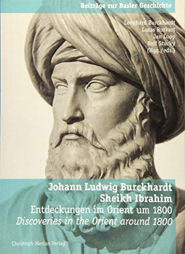 Johann Ludwig Burkhardt - Sheikh Ibrahim: Entdeckungen im Orient um 1800 - Discoveries in the Orient around 1800 Johann Ludwig Burkhardt - Sheikh Ibrahim: Entdeckungen im Orient um 1800 - Discoveries in the Orient around 1800