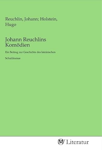 Johann Reuchlins Komödien: Ein Beitrag zur Geschichte des lateinischen Schuldramas von MV-Literatur