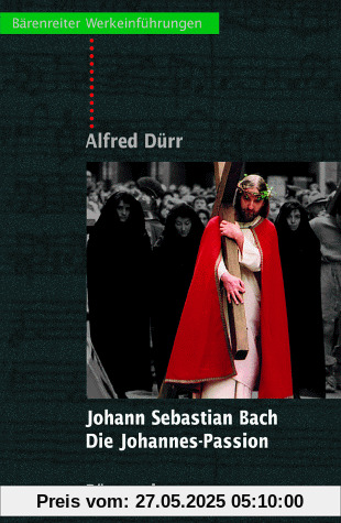 Johann Sebastian Bach: Die Johannes Passion: Entstehung - Überlieferung - Werkeinführung Johann Sebastian Bach: Die Johannes Passion: Entstehung - Überlieferung - Werkeinführung