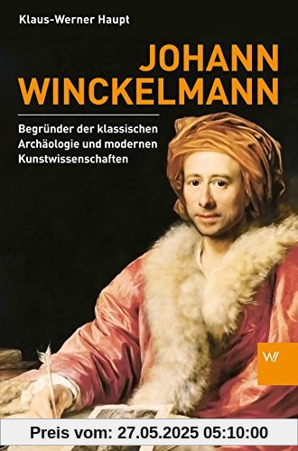 Johann Winckelmann: Begründer der klassischen Archäologie und modernen Kunstwissenschaften Johann Winckelmann: Begründer der klassischen Archäologie und modernen Kunstwissenschaften