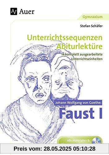 Johann Wolfgang von Goethe Faust I: Unterrichtssequenzen Abiturlektüre in 14 komplett ausgearbeiteten Unterrichtseinheiten (11. bis 13. Klasse)