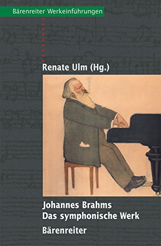 Johannes Brahms - Das symphonische Werk: Entstehung, Deutung, Wirkung (Bärenreiter-Werkeinführungen)