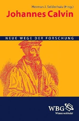 Johannes Calvin: Neue Wege der Forschung Johannes Calvin: Neue Wege der Forschung
