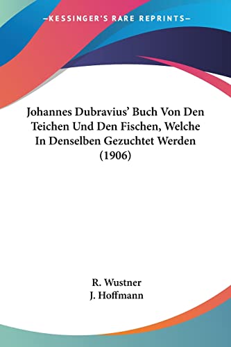 Johannes Dubravius' Buch Von Den Teichen Und Den Fischen, Welche In Denselben Gezuchtet Werden (1906) von Kessinger Publishing
