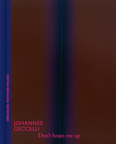 Don’t beam me up – Johannes Geccelli und die Farbfeldmalerei | Kunstbuch mit fiktionalen Dialogen und Bildanalyse: Über Bilder. Posthume Dialoge