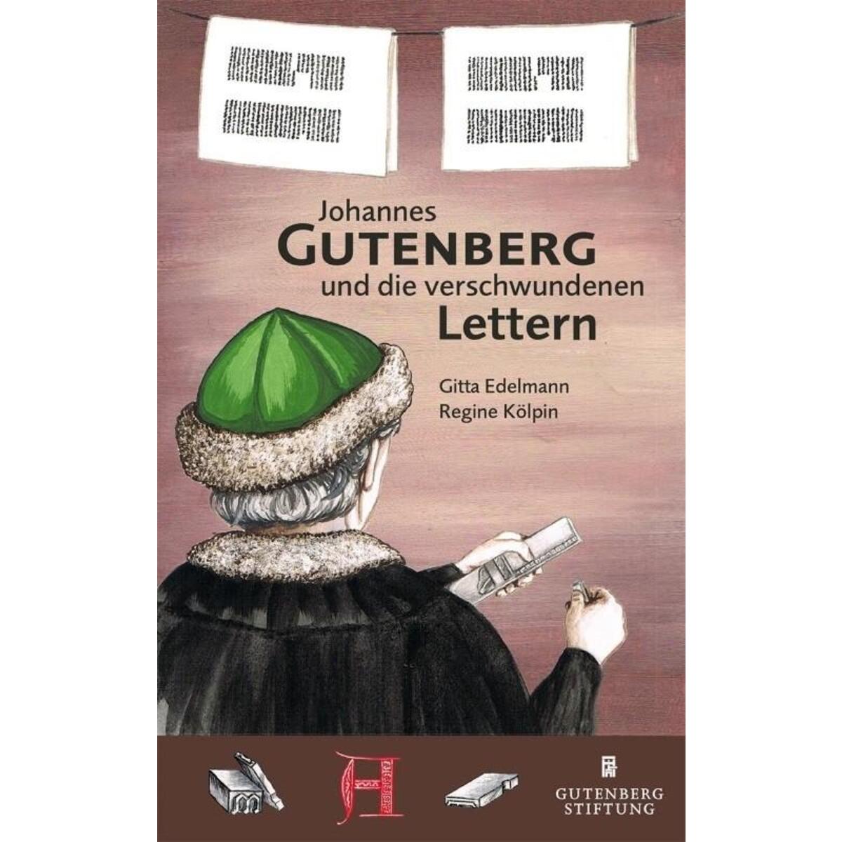 Johannes Gutenberg und die verschwundenen Lettern Johannes Gutenberg und die verschwundenen Lettern von Gutenberg Stiftung