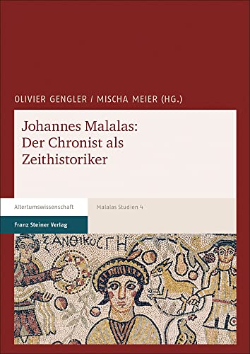 Johannes Malalas: Der Chronist als Zeithistoriker (Malalas-Studien: Schriften zur Chronik des Johannes Malalas)