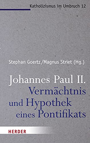 Johannes Paul II. - Vermächtnis und Hypothek eines Pontifikats (Katholizismus im Umbruch, Band 12) von Verlag Herder