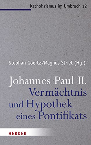 Johannes Paul II. - Vermächtnis und Hypothek eines Pontifikats (Katholizismus im Umbruch, Band 12)
