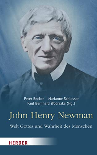 John Henry Newman – Welt Gottes und Wahrheit des Menschen von Verlag Herder