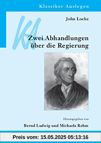 John Locke: Zwei Abhandlungen über die Regierung (Klassiker Auslegen, Band 43)