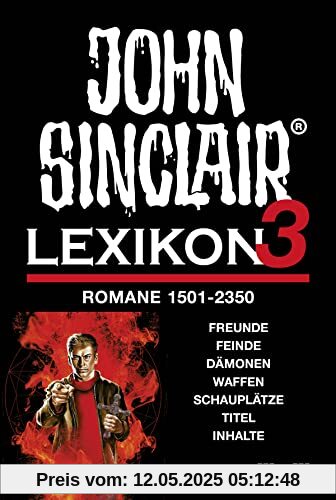 John Sinclair - Lexikon 3: Romane 1501-2350. Freunde, Feinde, Dämonen, Waffen, Schauplätze, Titel, Inhalte John Sinclair - Lexikon 3: Romane 1501-2350. Freunde, Feinde, Dämonen, Waffen, Schauplätze, Titel, Inhalte