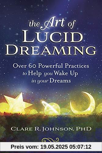 Johnson, C: Art of Lucid Dreaming: Over 60 Powerful Practices to Help You Wake Up in Your Dreams Johnson, C: Art of Lucid Dreaming: Over 60 Powerful Practices to Help You Wake Up in Your Dreams
