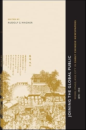 Joining the Global Public: Word, Image, and City in Early Chinese Newspapers, 1870-1910 (SUNY series in Chinese Philosophy and Culture) von State University of New York Press