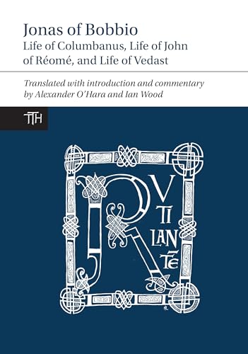 Jonas of Bobbio: Life of Columbanus, Life of John of Réomé, and Life of Vedast (Translated Texts for Historians, 64, Band 64)