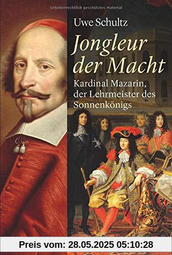 Jongleur der Macht: Kardinal Mazarin, der Lehrmeister des Sonnenkönigs