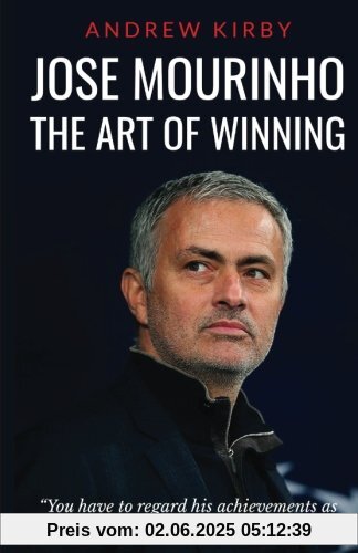 Jose Mourinho: The Art of Winning: What the appointment of 'the Special One' tells us about Manchester United and the Premier League