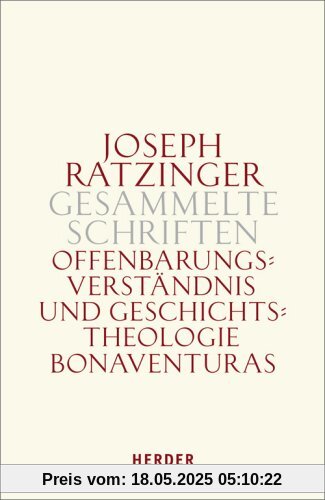 Joseph Ratzinger - Gesammelte Schriften: Offenbarungsverständnis und Geschichtstheologie Bonaventuras: Habilitationsschrift und Bonaventura-Studien: BD 2 Joseph Ratzinger - Gesammelte Schriften: Offenbarungsverständnis und Geschichtstheologie Bonaventuras: Habilitationsschrift und Bonaventura-Studien: BD 2