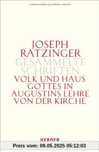 Joseph Ratzinger - Gesammelte Schriften: Volk und Haus Gottes in Augustins Lehre von der Kirche: Die Dissertation und weitere Studien zu Augustinus und zur Theologie der Kirchenväter: Bd 1 Joseph Ratzinger - Gesammelte Schriften: Volk und Haus Gottes in Augustins Lehre von der Kirche: Die Dissertation und weitere Studien zu Augustinus und zur Theologie der Kirchenväter: Bd 1