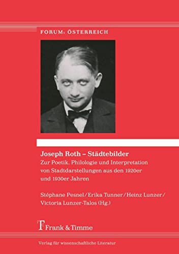 Joseph Roth – Städtebilder: Zur Poetik, Philologie und Interpretation von Stadtdarstellungen aus den 1920er und 1930er Jahren (Forum: Österreich)