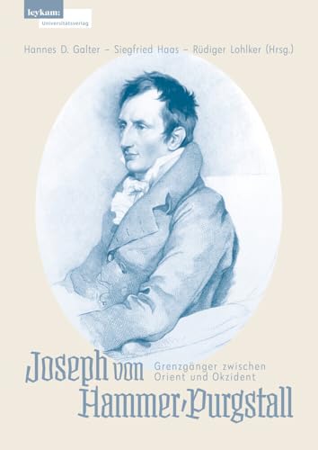 Joseph von Hammer-Purgstall: Grenzgänger zwischen Orient und Okzident von Leykam