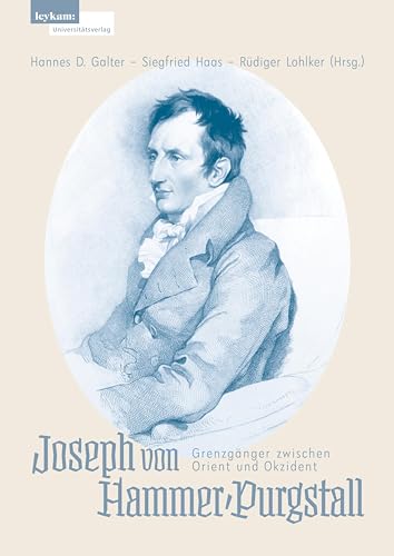 Joseph von Hammer-Purgstall: Grenzgänger zwischen Orient und Okzident