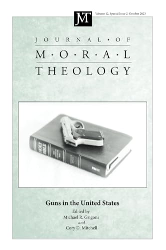 Journal of Moral Theology, Volume 12, Special Issue 2: Guns in the United States von Pickwick Publications