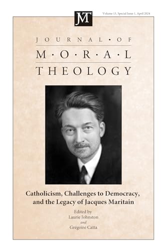 Journal of Moral Theology, Volume 13, Special Issue 1: Catholicism, Challenges to Democracy, and the Legacy of Jaques Maritain von Pickwick Publications