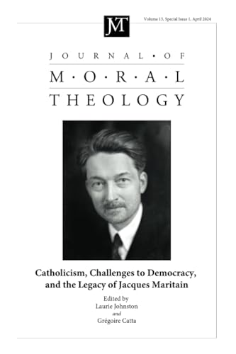 Journal of Moral Theology, Volume 13, Special Issue 1: Catholicism, Challenges to Democracy, and the Legacy of Jaques Maritain Journal of Moral Theology, Volume 13, Special Issue 1: Catholicism, Challenges to Democracy, and the Legacy of Jaques Maritain von Pickwick Publications