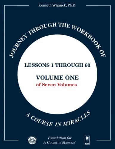Journey through the Workbook of A Course in Miracles: Lessons 1 through 60, Volume One of Seve...