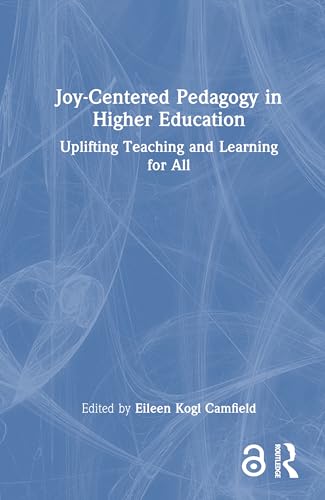 Joy-Centered Pedagogy in Higher Education: Uplifting Teaching and Learning for All von Routledge