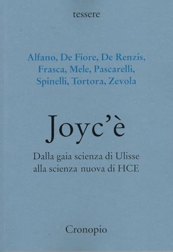 Joyc’è. Dalla gaia scienza di Ulisse alla scienza nuova di HCE (Tessere) von Cronopio