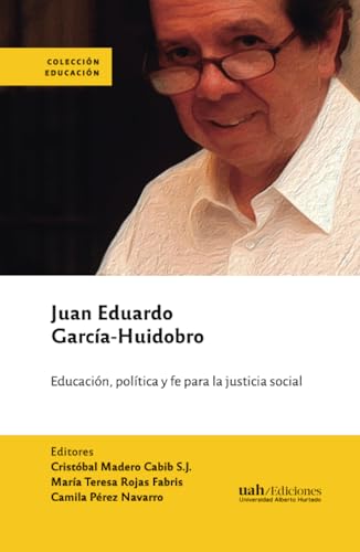 Juan Eduardo García-Huidobro: política, educación, fe, justicia social von Ediciones Universidad Alberto Hurtado