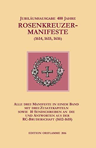 Jubiläums-Gesamtausgabe 400 Jahre Rosenkreuzer-Manifeste (1614, 1615, 1616): Mit drei Zusatzkapiteln und 10 teils noch nie nachgedruckten ... Antworten aus der RC-Bruderschaft (1612-1618)