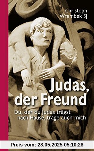 Judas, der Freund: Du, der du Judas trägst nach Hause, trage auch mich (Gebet und Meditation)