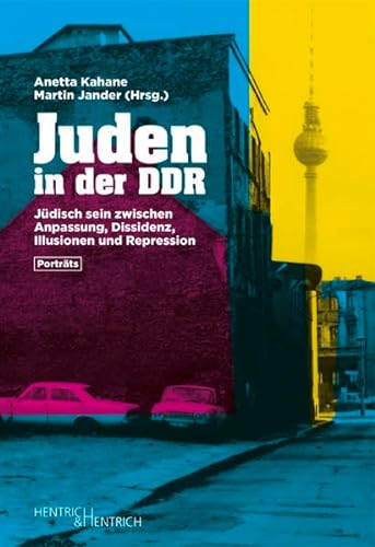 Juden in der DDR: Jüdisch sein zwischen Anpassung, Dissidenz, Illusionen und Repression. Porträts von Hentrich und Hentrich Verlag Berlin