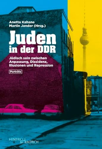 Juden in der DDR: Jüdisch sein zwischen Anpassung, Dissidenz, Illusionen und Repression. Porträts Juden in der DDR: Jüdisch sein zwischen Anpassung, Dissidenz, Illusionen und Repression. Porträts