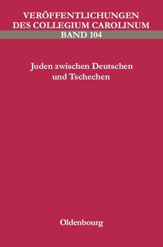 Juden zwischen Deutschen und Tschechen. Sprachliche und kulturelle Identitäten in Böhmen 1800-1945 (Veröffentlichungen des Collegium Carolinum) von Oldenbourg Wissenschaftsverlag