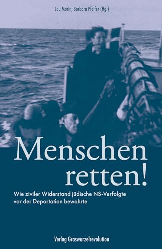 Menschen retten!: Wie ziviler Widerstand jüdische NS-Verfolgte vor der Deportation bewahrte von Verlag Graswurzelrevolution